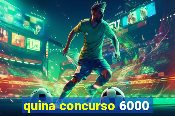 quina concurso 6000